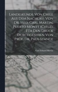 bokomslag Landeskunde von Chile aus dem Nachlass von Dr. med. Carl Martin, Puerto Montt (Chile), fr den Druck durchgesehen von Prof. Dr. Paul Stange