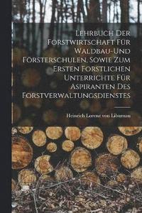 bokomslag Lehrbuch der Forstwirtschaft fr Waldbau-und Frsterschulen, sowie zum ersten forstlichen unterrichte fr Aspiranten des Forstverwaltungsdienstes