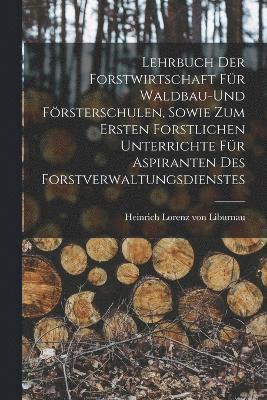 bokomslag Lehrbuch der Forstwirtschaft fr Waldbau-und Frsterschulen, sowie zum ersten forstlichen unterrichte fr Aspiranten des Forstverwaltungsdienstes