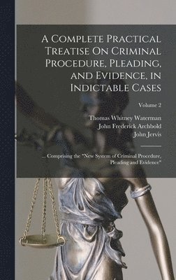 John Frederick Archbold, John Jervis, William Newland Welsby - Complete Practical Treatise On Criminal Procedure, Pleading, and Evidence, in Indictable Cases, Inbunden