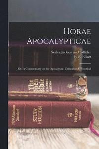 bokomslag Horae Apocalypticae; or, A Commentary on the Apocalypse, Critical and Historical
