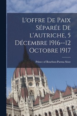 bokomslag L'offre de paix spare de l'Autriche, 5 dcembre 1916--12 octobre 1917