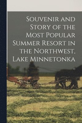 bokomslag Souvenir and Story of the Most Popular Summer Resort in the Northwest, Lake Minnetonka ..