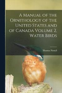 bokomslag A Manual of the Ornithology of the United States and of Canada Volume 2, Water Birds