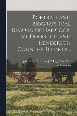 bokomslag Portrait and Biographical Record of Hancock, McDonough and Henderson Counties, Illinois ..