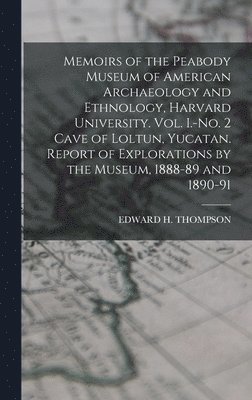 bokomslag Memoirs of the Peabody Museum of American Archaeology and Ethnology, Harvard University. Vol. I.-No. 2 Cave of Loltun, Yucatan. Report of Explorations by the Museum, 1888-89 and 1890-91