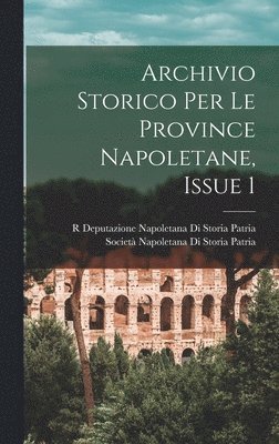 R Deputazione Napoletana Di S Patria, Società Napoletana Di Storia Patria - Archivio Storico Per Le Province Napoletane, Issue 1, Inbunden