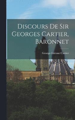 George-Etienne Cartier - Discours De Sir Georges Cartier, Baronnet, Inbunden
