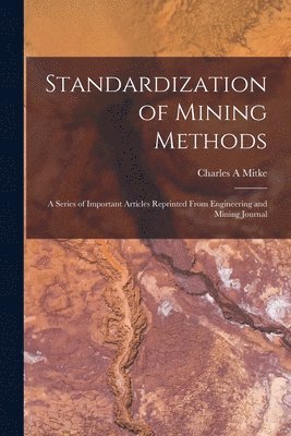 bokomslag Standardization of Mining Methods; a Series of Important Articles Reprinted From Engineering and Mining Journal