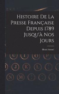 bokomslag Histoire De La Presse Franaise Depuis 1789 Jusqu' Nos Jours