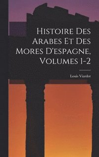 bokomslag Histoire Des Arabes Et Des Mores D'espagne, Volumes 1-2