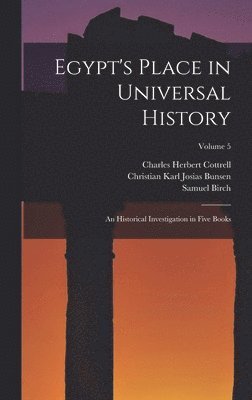 Christian Karl Josias Bunsen, Samuel Birch, Charles Herbert Cottrell - Egypt's Place in Universal History, Inbunden