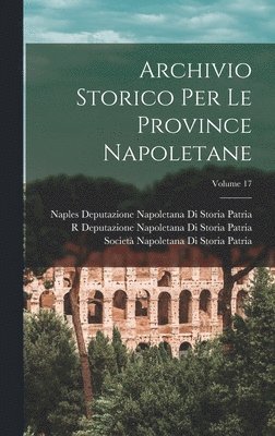 R Deputazione Napoletana Di S Patria, Società Napoletana Di Storia Patria, Deputazione Napoletana Di Storia Patr - Archivio Storico Per Le Province Napoletane; Volume 17, Inbunden