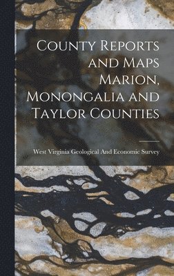 West Virginia Geological and Economic - County Reports and Maps Marion, Monongalia and Taylor Counties, Inbunden