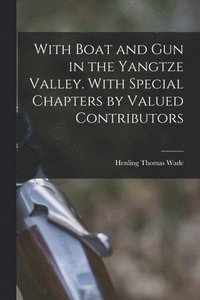 bokomslag With Boat and gun in the Yangtze Valley. With Special Chapters by Valued Contributors