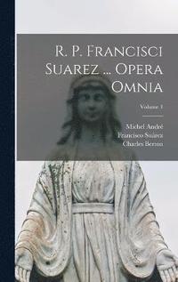 bokomslag R. P. Francisci Suarez ... Opera Omnia; Volume 1