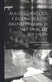 bokomslag Aulus Cornelius Celsus ber Die Arzneiwissenschaft in Acht Bchern