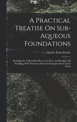 A Practical Treatise On Sub-Aqueous Foundations 1