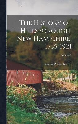 George Waldo Browne - History of Hillsborough, New Hampshire, 1735-1921; Volume 2, Inbunden