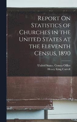bokomslag Report On Statistics of Churches in the United States at the Eleventh Census, 1890