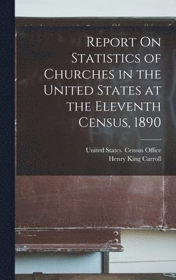 bokomslag Report On Statistics of Churches in the United States at the Eleventh Census, 1890