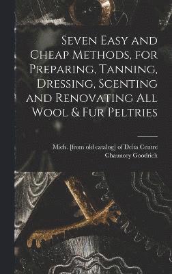 Seven Easy and Cheap Methods, for Preparing, Tanning, Dressing, Scenting and Renovating all Wool & fur Peltries 1