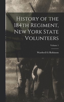 bokomslag History of the 184th Regiment, New York State Volunteers; Volume 1