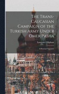 bokomslag The Trans-Caucasian Campaign of the Turkish Army Under Omer Pasha; a Personal Narrative