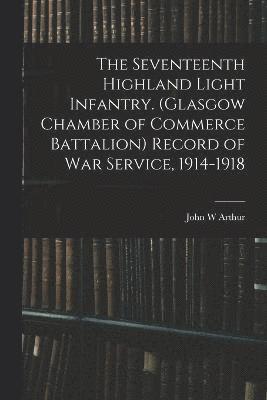 John W Arthur, John W. Arthur - Seventeenth Highland Light Infantry. (Glasgow Chamber of Commerce Battalion) Record of war Service, 1914-1918, Häftad