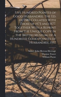 Sidney John Hervon Herrtage, Thomas Tusser, William Payne - Five Hundred Pointes of Good Husbandrie. The ed. of 1580 Collated With Those of 1573 and 1577. Together With a Reprint From the Unique Copy in the British Museum, of A Hundreth Good Pointes of Husbandrie, 1557, Inbunden