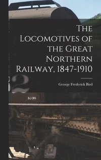 bokomslag The Locomotives of the Great Northern Railway, 1847-1910