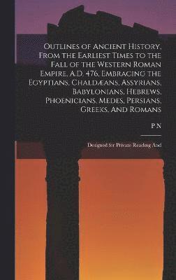 bokomslag Outlines of Ancient History, From the Earliest Times to the Fall of the Western Roman Empire, A.D. 476, Embracing the Egyptians, Chaldans, Assyrians, Babylonians, Hebrews, Phoenicians, Medes,