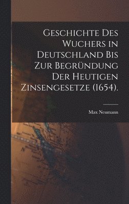 Geschichte des Wuchers in Deutschland bis zur Begrndung der heutigen Zinsengesetze (1654). 1