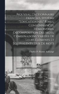 bokomslag Nouveau dictionnaire franais, systme &quot;Educationnel&quot; rimes, consonnances, homonymes, dcomposition des mots, combinaisons varies de leurs lments et quivalents jeux de mots