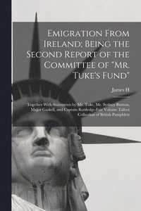 bokomslag Emigration From Ireland; Being the Second Report of the Committee of &quot;Mr. Tuke's Fund&quot;