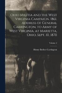 bokomslag Ohio Militia and the West Virginia Campaign, 1861. Address of General Carrington, to Army of West Virginia, at Marietta, Ohio, Sept. 10, 1870; Volume 2