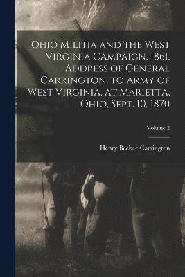 Henry Beebee Carrington - Ohio Militia and the West Virginia Campaign, 1861. Address of General Carrington, to Army of West Virginia, at Marietta, Ohio, Sept. 10, 1870; Volume 2, Häftad