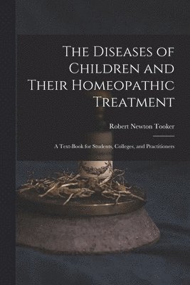 Robert Newton Tooker - Diseases of Children and Their Homeopathic Treatment, Häftad