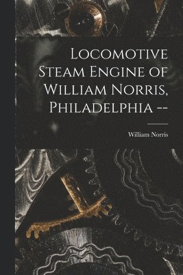 bokomslag Locomotive Steam Engine of William Norris, Philadelphia --