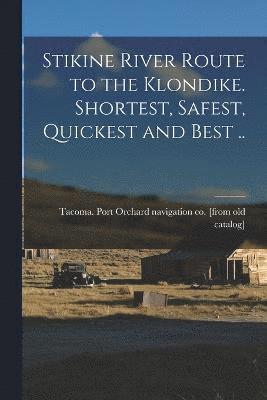 Stikine River Route to the Klondike. Shortest, Safest, Quickest and Best ..