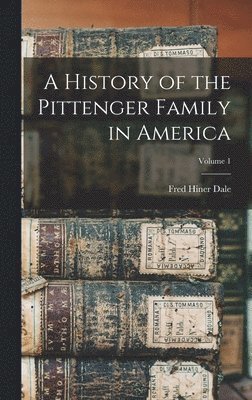 bokomslag A History of the Pittenger Family in America; Volume 1