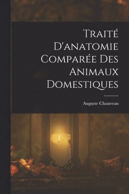 Traité D'anatomie Comparée Des Animaux Domestiques