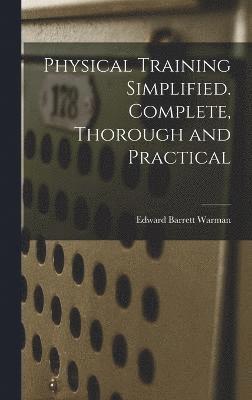 Physical Training Simplified. Complete, Thorough and Practical 1