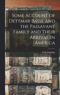 bokomslag Some Account of Dettmar Basse and the Passavant Family and Their Arrival in America