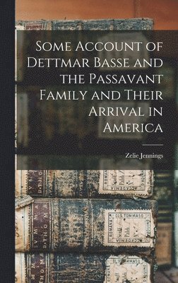 Some Account of Dettmar Basse and the Passavant Family and Their Arrival in America 1