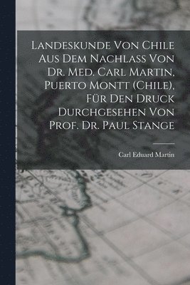bokomslag Landeskunde von Chile aus dem Nachlass von Dr. med. Carl Martin, Puerto Montt (Chile), fr den Druck durchgesehen von Prof. Dr. Paul Stange
