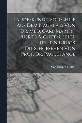 bokomslag Landeskunde von Chile aus dem Nachlass von Dr. med. Carl Martin, Puerto Montt (Chile), für den Druck durchgesehen von Prof. Dr. Paul Stange