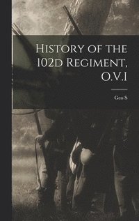 bokomslag History of the 102d Regiment, O.V.I