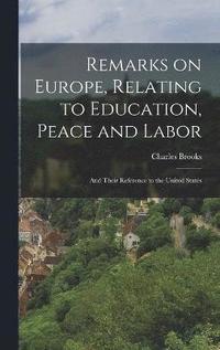 bokomslag Remarks on Europe, Relating to Education, Peace and Labor; and Their Reference to the United States