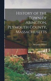 bokomslag History of the Town of Abington, Plymouth County, Massachusetts